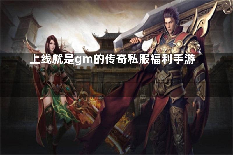 上线就是gm的传奇私服福利手游