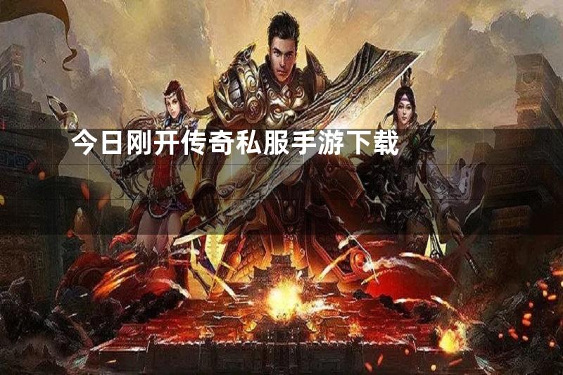 今日刚开传奇私服手游下载