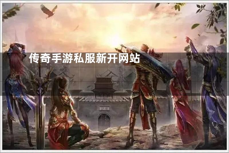 传奇手游私服新开网站