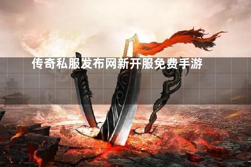 传奇私服发布网新开服免费手游