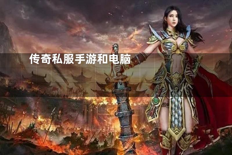 传奇私服手游和电脑