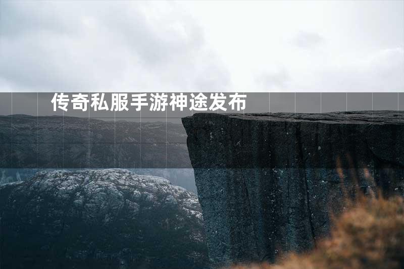 传奇私服手游神途发布