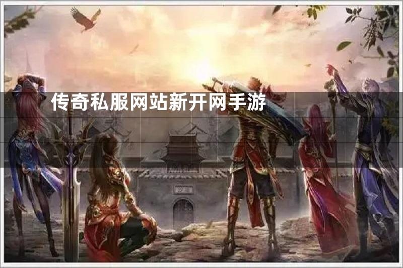 传奇私服网站新开网手游