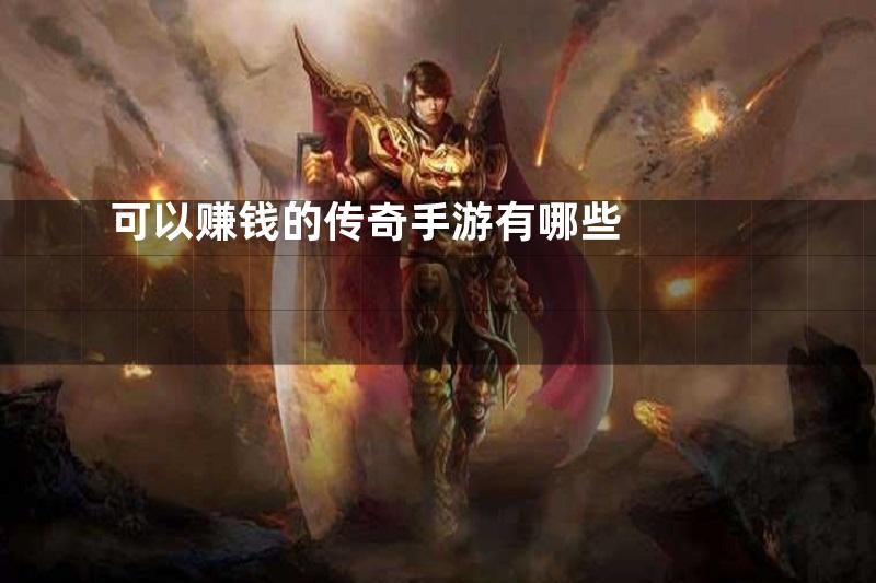 可以赚钱的传奇手游有哪些