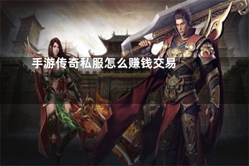 手游传奇私服怎么赚钱交易