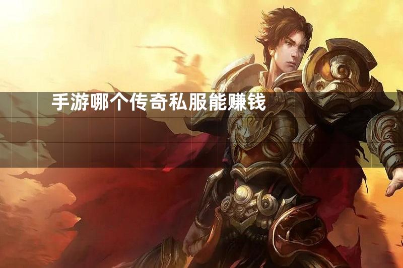 手游哪个传奇私服能赚钱