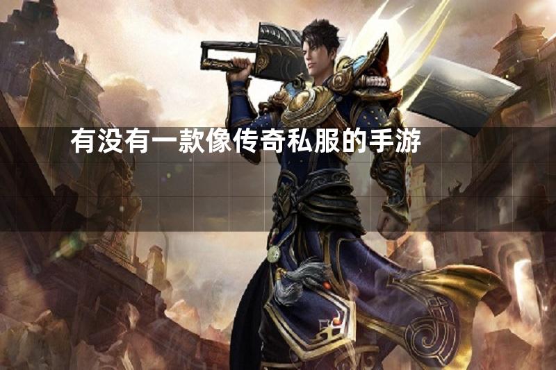 有没有一款像传奇私服的手游