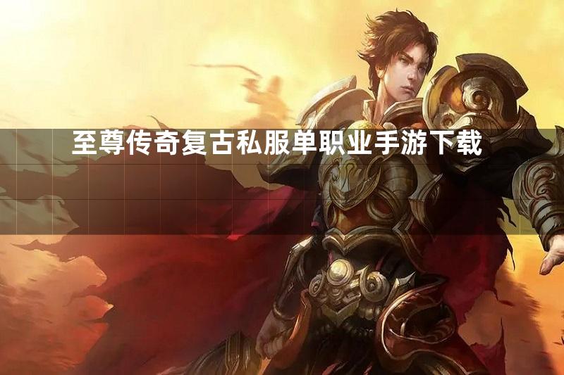 至尊传奇复古私服单职业手游下载